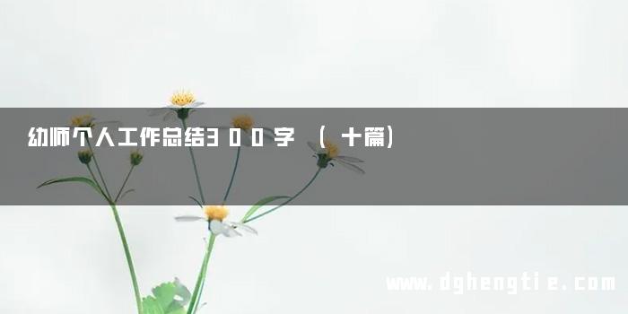 幼师个人工作总结300字 (十篇)